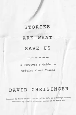 A történetek mentenek meg minket: Egy túlélő útmutatója a traumáról való íráshoz - Stories Are What Save Us: A Survivor's Guide to Writing about Trauma