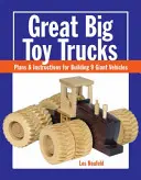 Nagyszerű nagy játék teherautók: Tervek és utasítások 9 óriási jármű építéséhez - Great Big Toy Trucks: Plans and Instructions for Building 9 Giant Vehicles