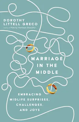 Házasság a középen: A középkorúság meglepetései, kihívásai és örömei - Marriage in the Middle: Embracing Midlife Surprises, Challenges, and Joys