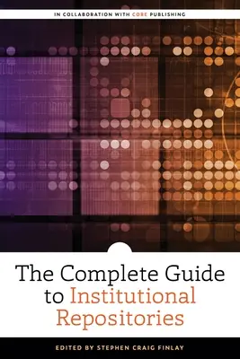 Az intézményi adattárak teljes útmutatója - The Complete Guide to Institutional Repositories