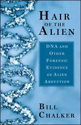 Az idegenek haja: DNS és más törvényszéki bizonyítékok az idegenek általi elrablásokról - Hair of the Alien: DNA and Other Forensic Evidence of Alien Abductions