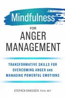 Mindfulness a düh kezeléséért: Transzformatív készségek a harag leküzdéséhez és az erőteljes érzelmek kezeléséhez - Mindfulness for Anger Management: Transformative Skills for Overcoming Anger and Managing Powerful Emotions