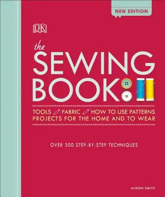 A varrókönyv: Több mint 300 lépésről-lépésre követhető technika - The Sewing Book: Over 300 Step-By-Step Techniques