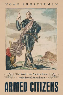 Fegyveres polgárok: Az ókori Rómától a második módosításig vezető út - Armed Citizens: The Road from Ancient Rome to the Second Amendment