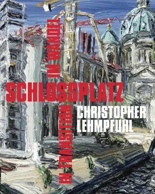 Christopher Lehmpfuhl: Schlossplatz - Átmenetben - Christopher Lehmpfuhl: Schlossplatz - In Transition