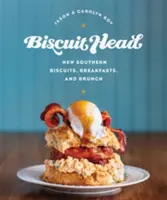 Biscuit Head: Új déli kekszek, reggelik és villásreggeli - Biscuit Head: New Southern Biscuits, Breakfasts, and Brunch