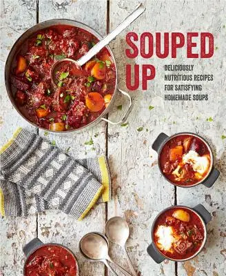 Souped Up: Finom tápláló receptek a kielégítő házi levesekhez - Souped Up: Deliciously Nutritious Recipes for Satisfying Homemade Soups