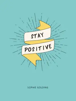 Maradj pozitív! Szabadulj meg az aggodalmaidtól, és nézd az élet napos oldalát - Stay Positive: Break Free of Your Worries and Look on the Bright Side of Life