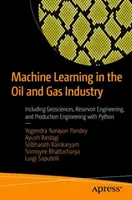Gépi tanulás az olaj- és gáziparban: Beleértve a geotudományokat, a tározómérnökséget és a kitermelésmérnökséget Pythonnal - Machine Learning in the Oil and Gas Industry: Including Geosciences, Reservoir Engineering, and Production Engineering with Python