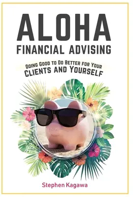 Aloha pénzügyi tanácsadás: Jót tenni, hogy jobbá tegye az ügyfeleit és önmagát - Aloha Financial Advising: Doing Good to Do Better for Your Clients and Yourself