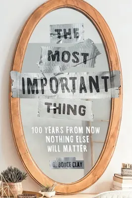 A legfontosabb dolog: 100 év múlva semmi más nem fog számítani - The Most Important Thing: 100 Years from Now Nothing Else Will Matter