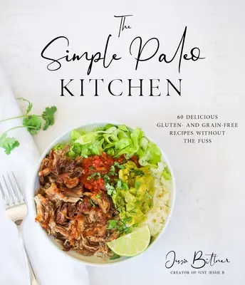 Az egyszerű paleo konyha: 60 ízletes glutén- és gabonamentes recept a nagy felhajtás nélkül - The Simple Paleo Kitchen: 60 Delicious Gluten- And Grain-Free Recipes Without the Fuss