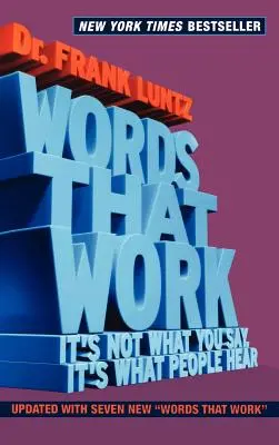 Words That Work: Nem az számít, hogy mit mondasz, hanem hogy mit hallanak az emberek - Words That Work: It's Not What You Say, It's What People Hear