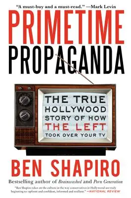 Primetime Propaganda: Az igaz hollywoodi történet arról, hogyan vette át a baloldal az irányítást a televízió felett. - Primetime Propaganda: The True Hollywood Story of How the Left Took Over Your TV