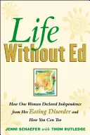 Élet Ed nélkül: Hogyan deklarálta egy nő függetlenségét az evészavarától, és hogyan teheted te is meg - Life Without Ed: How One Woman Declared Independence from Her Eating Disorder and How You Can Too