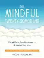 A tudatos huszonéves: Életvezetési készségek a stressz... és minden más kezeléséhez - The Mindful Twenty-Something: Life Skills to Handle Stress...and Everything Else