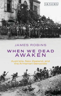 Amikor mi, holtak felébredünk: Ausztrália, Új-Zéland és az örmény népirtás - When We Dead Awaken: Australia, New Zealand, and the Armenian Genocide