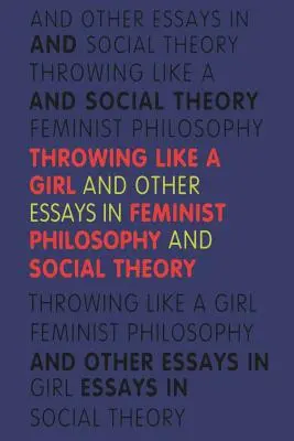 Dobás, mint egy lány: És más esszék a feminista filozófiáról és társadalomelméletről - Throwing Like a Girl: And Other Essays in Feminist Philosophy and Social Theory