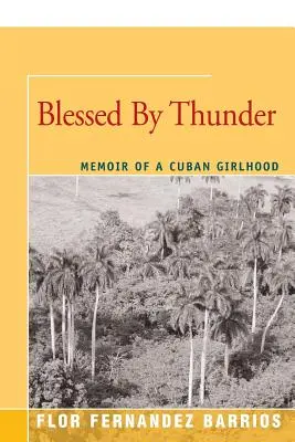 Áldott a mennydörgés: Memoir of a Cuban Girlhood - Blessed by Thunder: Memoir of a Cuban Girlhood