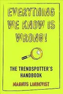 Minden, amit tudunk, tévedés - A trendfigyelők kézikönyve - Everything We Know is Wrong - The Trend Spotters Handbook