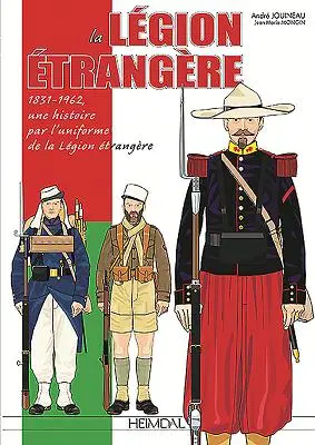 La Legion Etrangere: 1831-1962, Une Histoire Par l'Uniforme de la Legion Etrangere