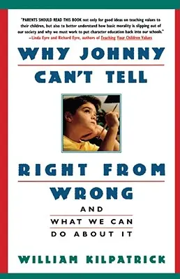 Miért nem tudja Johnny megkülönböztetni a jót a rossztól: És mit tehetünk ellene - Why Johnny Can't Tell Right from Wrong: And What We Can Do about It