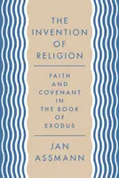 A vallás feltalálása: Hit és szövetség az Exodus könyvében - The Invention of Religion: Faith and Covenant in the Book of Exodus