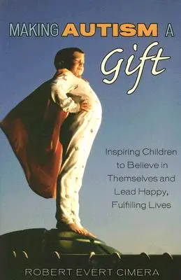 Az autizmus ajándékká tétele: Inspiráljuk a gyerekeket, hogy higgyenek önmagukban és boldog, teljes életet éljenek - Making Autism a Gift: Inspiring Children to Believe in Themselves and Lead Happy, Fulfilling Lives