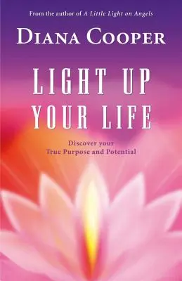 Világítsd fel az életed! Fedezd fel valódi célodat és potenciálodat - Light Up Your Life: Discover Your True Purpose and Potential