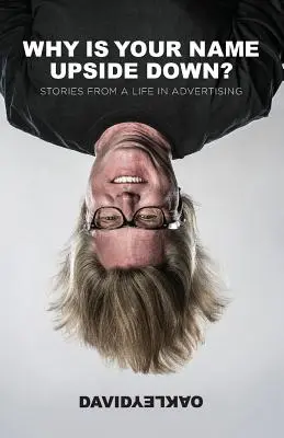 Miért van a neved fejjel lefelé?: Történetek egy reklámszakmai életből - Why is Your Name Upside Down?: Stories from a Life in Advertising