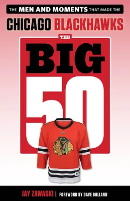 The Big 50: Chicago Blackhawks: A férfiak és pillanatok, amelyek a Chicago Blackhawksot alkották - The Big 50: Chicago Blackhawks: The Men and Moments That Made the Chicago Blackhawks