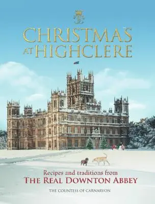 Karácsony Highclere-ben: Receptek és hagyományok az igazi Downton Abbey-ből - Christmas at Highclere: Recipes and Traditions from the Real Downton Abbey