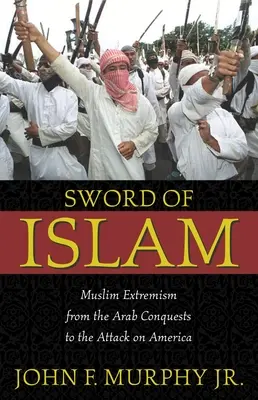 Az iszlám kardja: A muszlim szélsőségesség az arab hódításoktól az Amerika elleni támadásig - Sword of Islam: Muslim Extremism from the Arab Conquests to the Attack on America