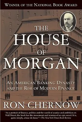 A Morgan-ház: Egy amerikai bankárdinasztia és a modern pénzügyek felemelkedése - The House of Morgan: An American Banking Dynasty and the Rise of Modern Finance