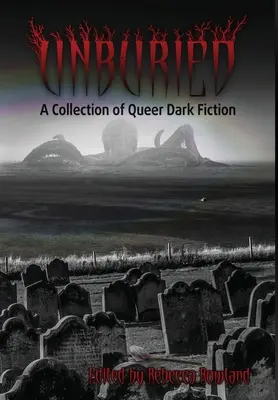 Nepohřbený: Sbírka queer temné fikce - Unburied: A Collection of Queer Dark Fiction