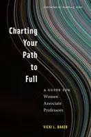 Útkeresés a teljességhez: Útmutató női docensek számára - Charting Your Path to Full: A Guide for Women Associate Professors