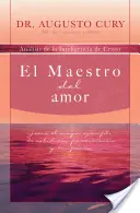 El Maestro del Amor: Jess, El Ejemplo Ms Grande de Sabidura, Perseverancia Y Compasin