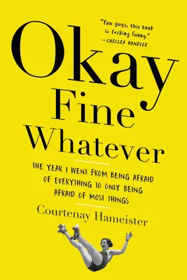 Okay Fine Whatever: Az év, amikor a mindentől való félelemtől a legtöbb dologtól való félelemig jutottam. - Okay Fine Whatever: The Year I Went from Being Afraid of Everything to Only Being Afraid of Most Things