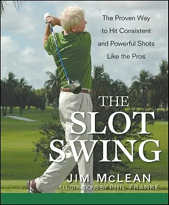 The Slot Swing: A bevált módszer, hogy úgy üssön következetes és erőteljes ütéseket, mint a profik - The Slot Swing: The Proven Way to Hit Consistent and Powerful Shots Like the Pros