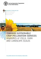 A fenntartható növényi beporzási szolgáltatások felé - intézkedések szántóföldi, mezőgazdasági és táji léptékben - Towards sustainable crop pollination services - measures at field, farm and landscape scales