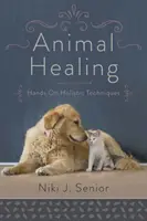 Animal Healing: Kézzelfogható holisztikus technikák - Animal Healing: Hands-On Holistic Techniques