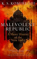 Rosszindulatú köztársaság: Az új India rövid története - Malevolent Republic: A Short History of the New India