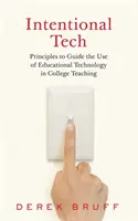 Intentional Tech: Principles to Guide the Use of Educational Technology in College Teaching (Az oktatási technológia használatának alapelvei a főiskolai oktatásban) - Intentional Tech: Principles to Guide the Use of Educational Technology in College Teaching