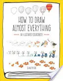 Hogyan rajzoljunk szinte mindent: Egy illusztrált forráskönyv - How to Draw Almost Everything: An Illustrated Sourcebook