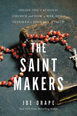 A Szentek teremtői: A katolikus egyház belseje és hogyan inspirált egy háborús hős a hit útjára - The Saint Makers: Inside the Catholic Church and How a War Hero Inspired a Journey of Faith