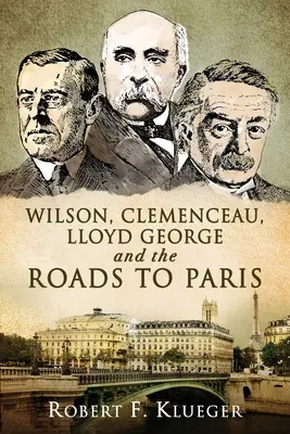 Wilson, Clemenceau, Lloyd George és a Párizsba vezető utak - Wilson, Clemenceau, Lloyd George and the Roads to Paris