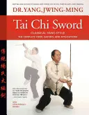 Tai Chi Sword klasszikus Yang stílus: A teljes forma, Qigong és alkalmazások - Tai Chi Sword Classical Yang Style: The Complete Form, Qigong, and Applications