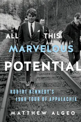 Mindezek a csodálatos lehetőségek: Robert Kennedy 1968-as appalachiai körútja - All This Marvelous Potential: Robert Kennedy's 1968 Tour of Appalachia