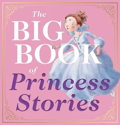 A hercegnős történetek nagy könyve: 10 kedvenc mese, Hamupipőkétől Rapunzelig - The Big Book of Princess Stories: 10 Favorite Fables, from Cinderella to Rapunzel