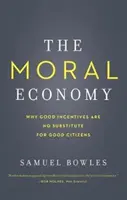 The Moral Economy: Miért nem helyettesítik a jó ösztönzők a jó polgárokat? - The Moral Economy: Why Good Incentives Are No Substitute for Good Citizens